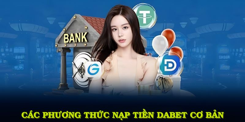 Các phương thức nạp tiền DABET cơ bản